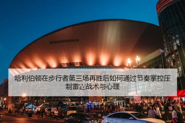 哈利伯顿在步行者第三场再胜后如何通过节奏掌控压制雷霆战术与心理